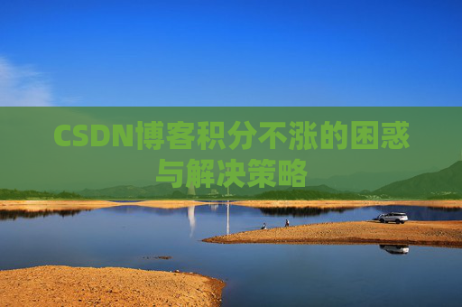 CSDN博客积分不涨的困惑与解决策略