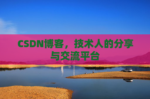 CSDN博客，技术人的分享与交流平台