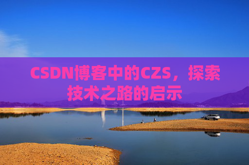 CSDN博客中的CZS，探索技术之路的启示
